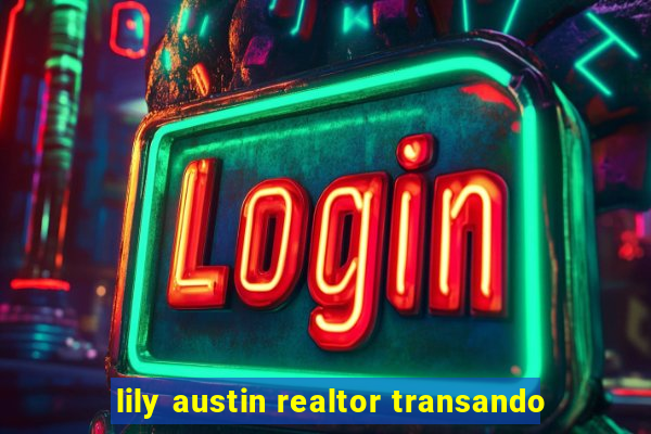 lily austin realtor transando